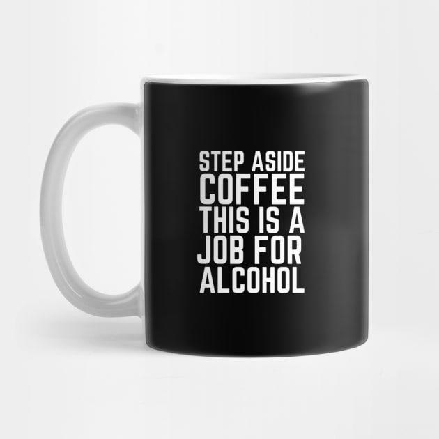 Step Aside Coffee This Is A Job For Alcohol by HobbyAndArt